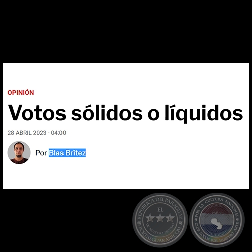 VOTOS SÓLIDOS O LÍQUIDOS - Por BLAS BRÍTEZ - Viernes, 28 de Abril de 2023